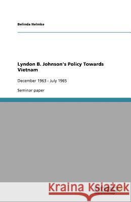 Lyndon B. Johnson's Policy Towards Vietnam Dr. Belinda Helmke   9783640952052