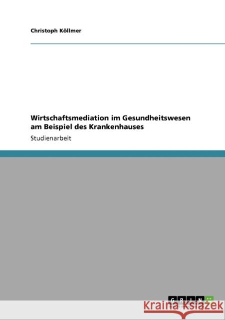 Wirtschaftsmediation im Gesundheitswesen am Beispiel des Krankenhauses Christoph K 9783640952717 Grin Verlag