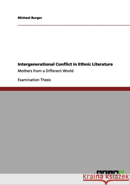 Intergenerational Conflict in Ethnic Literature: Mothers from a Different World Burger, Michael 9783640952939 Grin Verlag