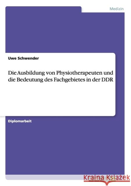 Die Ausbildung von Physiotherapeuten und die Bedeutung des Fachgebietes in der DDR Uwe Schwender 9783640953929 Grin Verlag