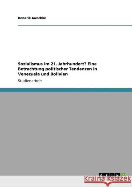 Sozialismus im 21. Jahrhundert? Eine Betrachtung politischer Tendenzen in Venezuela und Bolivien Hendrik Jaeschke 9783640954773