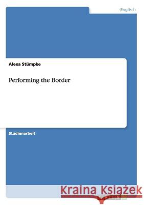 Performing the Border Alexa Stumpke 9783640955688 Grin Verlag