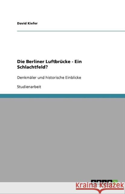 Die Berliner Luftbrücke - Ein Schlachtfeld?: Denkmäler und historische Einblicke Kiefer, David 9783640955756