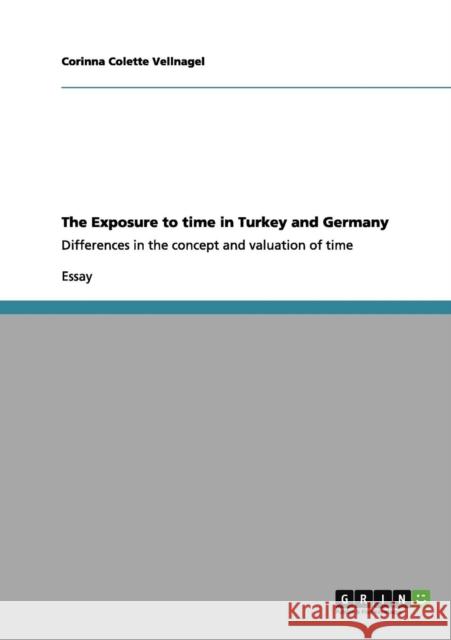The Exposure to time in Turkey and Germany: Differences in the concept and valuation of time Vellnagel, Corinna Colette 9783640956685 Grin Verlag