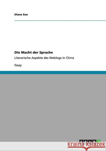 Die Macht der Sprache: Literarische Aspekte des Weblogs in China Xue, Diana 9783640957187 Grin Verlag