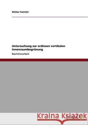 Untersuchung zur erdlosen vertikalen Innenraumbegrünung Stefan Foerster 9783640957699