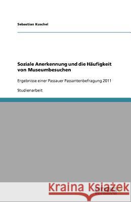 Soziale Anerkennung und die Haufigkeit von Museumbesuchen Sebastian Kuschel 9783640958207 Grin Verlag