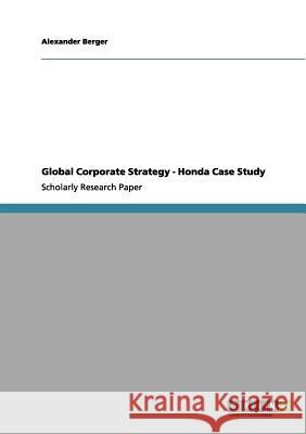 Global Corporate Strategy - Honda Case Study Alexander Berger 9783640958221 Grin Verlag