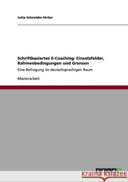 Schriftbasiertes E-Coaching: Einsatzfelder, Rahmenbedingungen und Grenzen: Eine Befragung im deutschsprachigen Raum Schneider-Ströer, Jutta 9783640958382