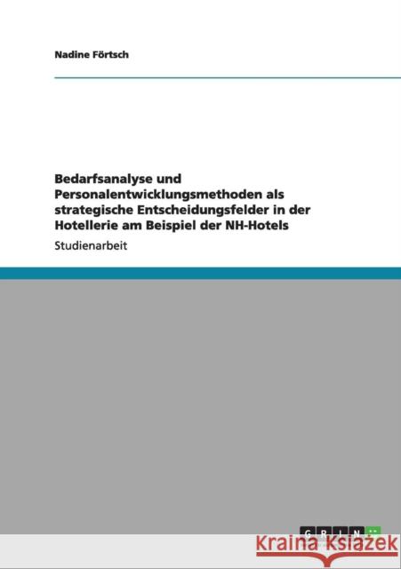 Bedarfsanalyse und Personalentwicklungsmethoden als strategische Entscheidungsfelder in der Hotellerie am Beispiel der NH-Hotels Nadine F 9783640959167 Grin Verlag