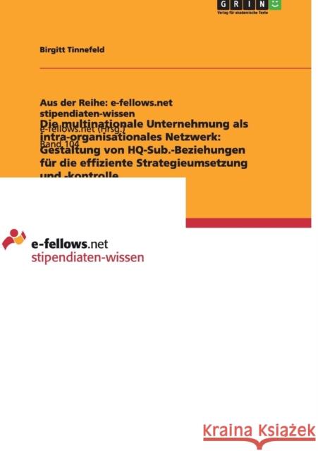 Die multinationale Unternehmung als intra-organisationales Netzwerk: Gestaltung von HQ-Sub.-Beziehungen für die effiziente Strategieumsetzung und -kon Tinnefeld, Birgitt 9783640959174