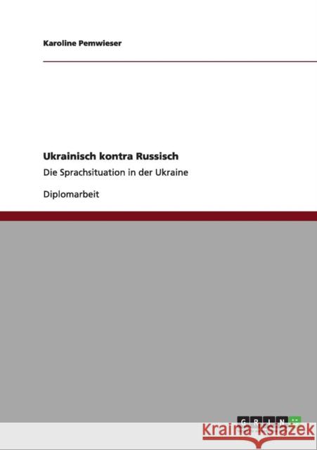 Ukrainisch kontra Russisch: Die Sprachsituation in der Ukraine Pemwieser, Karoline 9783640960064