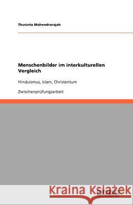 Menschenbilder im interkulturellen Vergleich: Hinduismus, Islam, Christentum Mahendrarajah, Thusinta 9783640960873 Grin Verlag