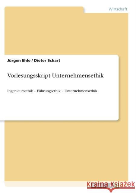 Vorlesungsskript Unternehmensethik: Ingenieursethik - Führungsethik - Unternehmensethik Ehle, Jürgen 9783640961214