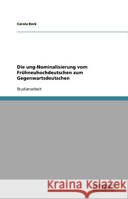 Die ung-Nominalisierung vom Fruhneuhochdeutschen zum Gegenwartsdeutschen Carola Beck 9783640961818 Grin Verlag