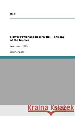 Flower Power and Rock 'n' Roll - The era of the hippies Elli H 9783640962563 Grin Verlag