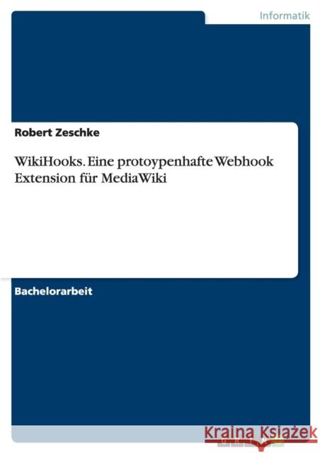 WikiHooks. Eine protoypenhafte Webhook Extension für MediaWiki Zeschke, Robert 9783640964727 Grin Verlag