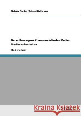 Der anthropogene Klimawandel in den Medien: Eine Bestandsaufnahme Norden, Stefanie 9783640964895 Grin Verlag