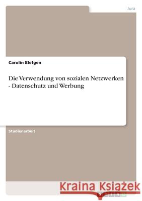 Die Verwendung von sozialen Netzwerken - Datenschutz und Werbung Carolin Blefgen 9783640965175
