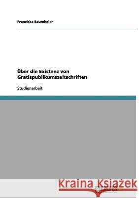 Über die Existenz von Gratispublikumszeitschriften Franziska Baumheier 9783640966325 Grin Verlag
