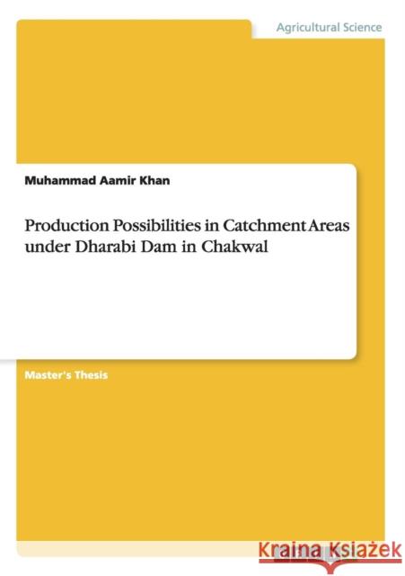 Production Possibilities in Catchment Areas under Dharabi Dam in Chakwal Muhammad Aamir Khan 9783640968152 Grin Verlag
