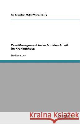 Case-Management in der Sozialen Arbeit im Krankenhaus Jan-Sebastian M 9783640970391 Grin Verlag