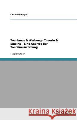 Tourismus & Werbung - Theorie & Empirie - Eine Analyse der Tourismuswerbung Catrin Neumayer 9783640970537 Grin Verlag