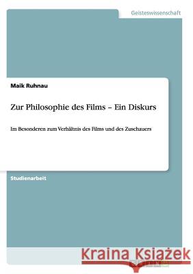 Zur Philosophie des Films - Ein Diskurs: Im Besonderen zum Verhältnis des Films und des Zuschauers Ruhnau, Maik 9783640972807