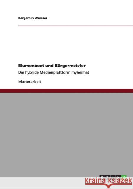 Blumenbeet und Bürgermeister. Die hybride Medienplattform myheimat Weisser, Benjamin 9783640974146 Grin Verlag