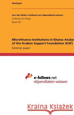 Microfinance Institutions in Ghana: Analysis of the Kraban Support Foundation (KSF) Alexander Stimpfle Ganna Vershebenyuk Colin Fitzgerald 9783640974689