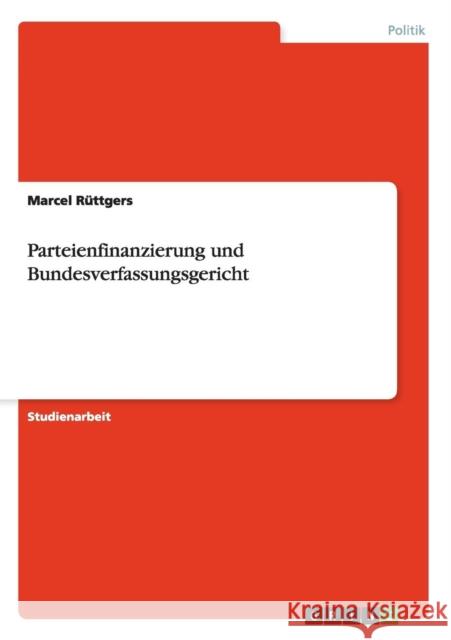 Parteienfinanzierung und Bundesverfassungsgericht Marcel Ruttgers 9783640974795