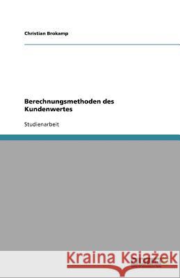 Berechnungsmethoden des Kundenwertes Christian Brokamp 9783640975822 Grin Verlag