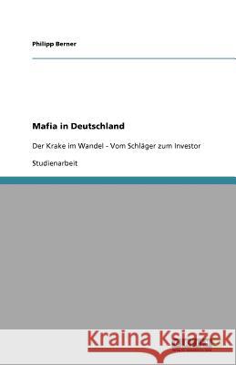 Mafia in Deutschland : Der Krake im Wandel - Vom Schläger zum Investor Philipp Berner 9783640975891 Grin Verlag