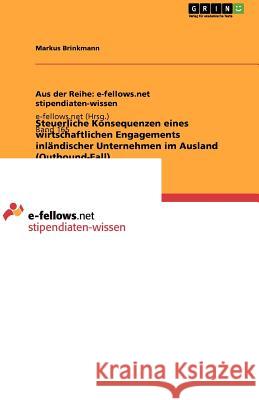 Steuerliche Konsequenzen eines wirtschaftlichen Engagements inländischer Unternehmen im Ausland (Outbound-Fall) Markus Brinkmann 9783640976393 Grin Verlag