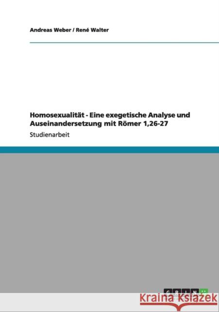 Homosexualität - Eine exegetische Analyse und Auseinandersetzung mit Römer 1,26-27 Weber, Andreas 9783640976690 Grin Verlag