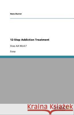 12-Step Addiction Treatment : Does AA Work? Hans Durrer 9783640976737 Grin Verlag