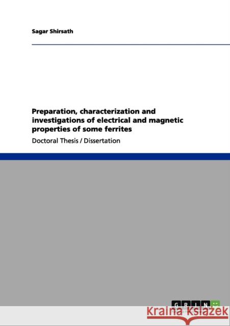 Preparation, characterization and investigations of electrical and magnetic properties of some ferrites Sagar Shirsath 9783640977895 Grin Verlag