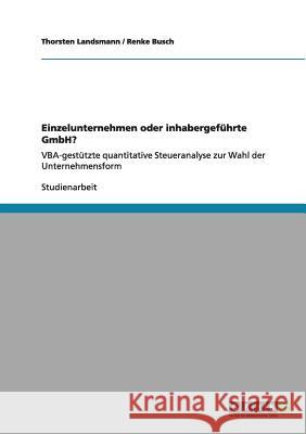 Einzelunternehmen oder inhabergeführte GmbH?: VBA-gestützte quantitative Steueranalyse zur Wahl der Unternehmensform Landsmann, Thorsten 9783640979455 Grin Verlag