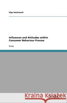 Influences and Attitudes within Consumer Behaviour Process Olga Sokolowski 9783640979783