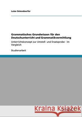Grammatisches Grundwissen für den Deutschunterricht und Grammatikvermittlung: Unterrichtskonzept zur Umstell- und Ersatzprobe - im Vergleich Ostendoerfer, Luise 9783640980000