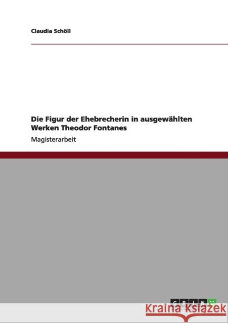 Die Figur der Ehebrecherin in ausgewählten Werken Theodor Fontanes Schöll, Claudia 9783640980567