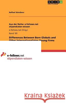 Differences Between Born Globals and Other Internationalizing Young Firms Raffael Scheibner 9783640980949