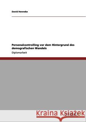 Personalcontrolling. Auswirkungen des demografischen Wandels David Henneke 9783640981113 Grin Verlag
