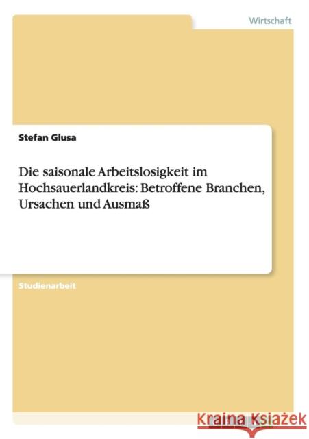 Die saisonale Arbeitslosigkeit im Hochsauerlandkreis: Betroffene Branchen, Ursachen und Ausmaß Glusa, Stefan 9783640982042 Grin Verlag