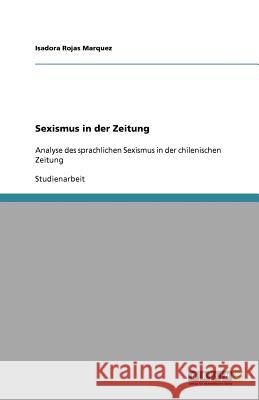 Sexismus in der Zeitung : Analyse des sprachlichen Sexismus in der chilenischen Zeitung Isadora Roja 9783640982219