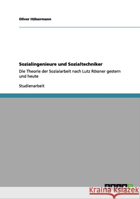 Sozialingenieure und Sozialtechniker: Die Theorie der Sozialarbeit nach Lutz Rössner gestern und heute Hülsermann, Oliver 9783640984374 Grin Verlag