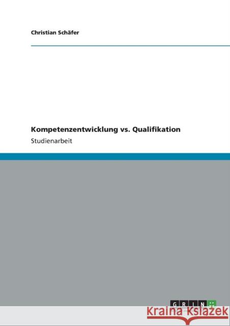 Kompetenzentwicklung vs. Qualifikation Christian Schafer 9783640984398