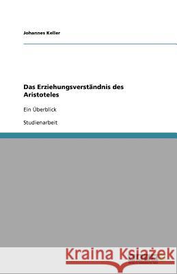 Das Erziehungsverständnis des Aristoteles : Ein Überblick Johannes Keller 9783640984558 Grin Verlag