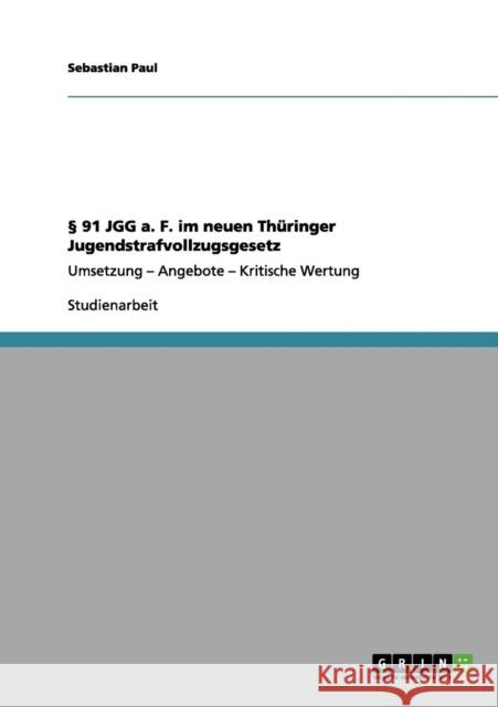 § 91 JGG a. F. im neuen Thüringer Jugendstrafvollzugsgesetz: Umsetzung - Angebote - Kritische Wertung Paul, Sebastian 9783640985524 Grin Verlag