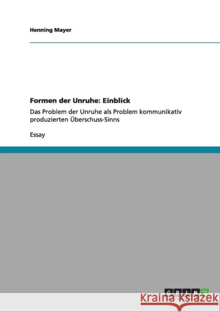 Formen der Unruhe: Einblick: Das Problem der Unruhe als Problem kommunikativ produzierten Überschuss-Sinns Mayer, Henning 9783640985999